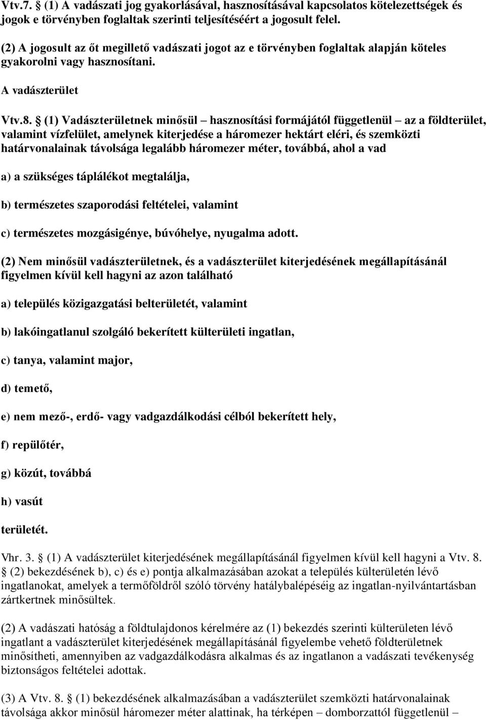 (1) Vadászterületnek minősül hasznosítási formájától függetlenül az a földterület, valamint vízfelület, amelynek kiterjedése a háromezer hektárt eléri, és szemközti határvonalainak távolsága legalább