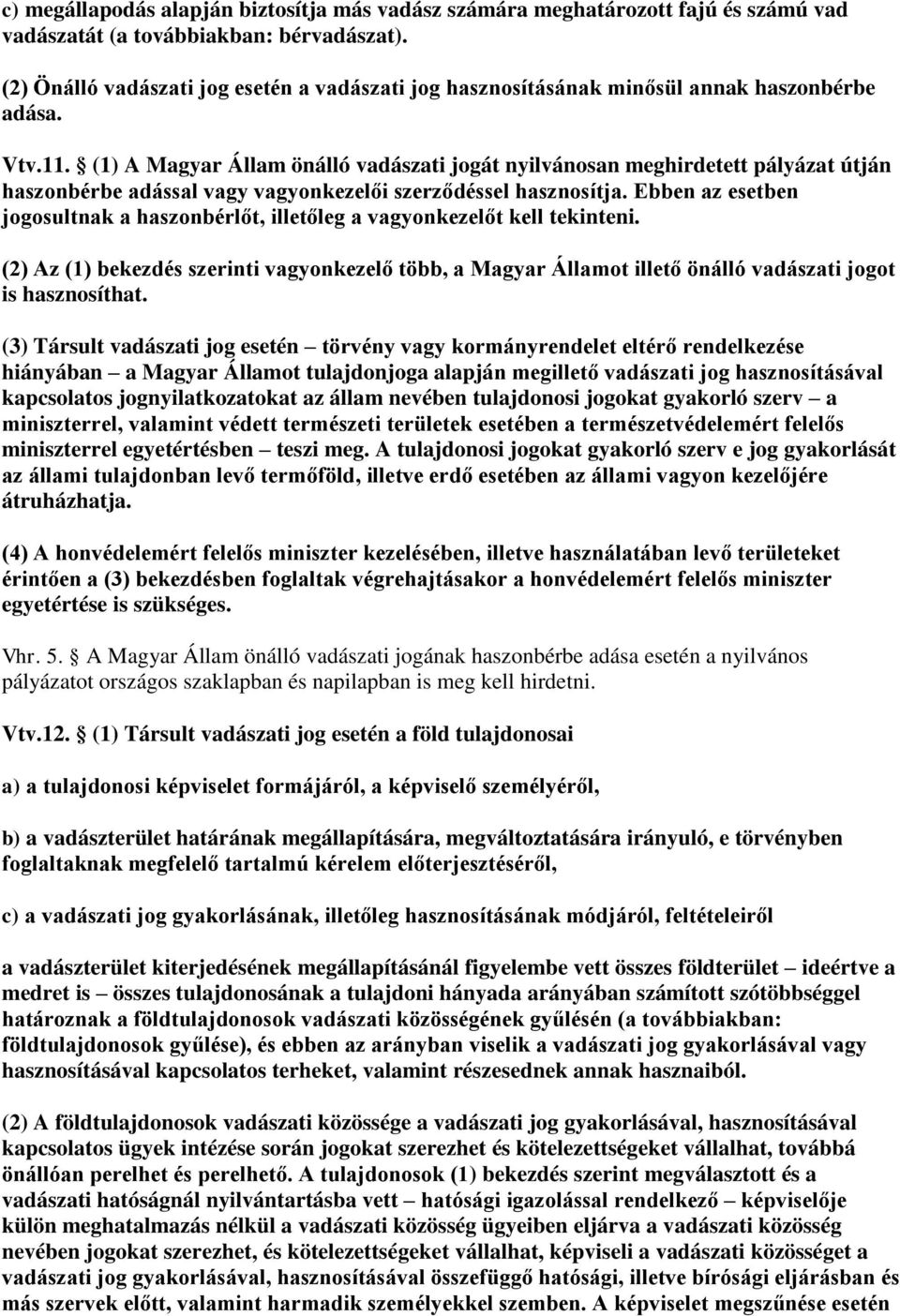 (1) A Magyar Állam önálló vadászati jogát nyilvánosan meghirdetett pályázat útján haszonbérbe adással vagy vagyonkezelői szerződéssel hasznosítja.