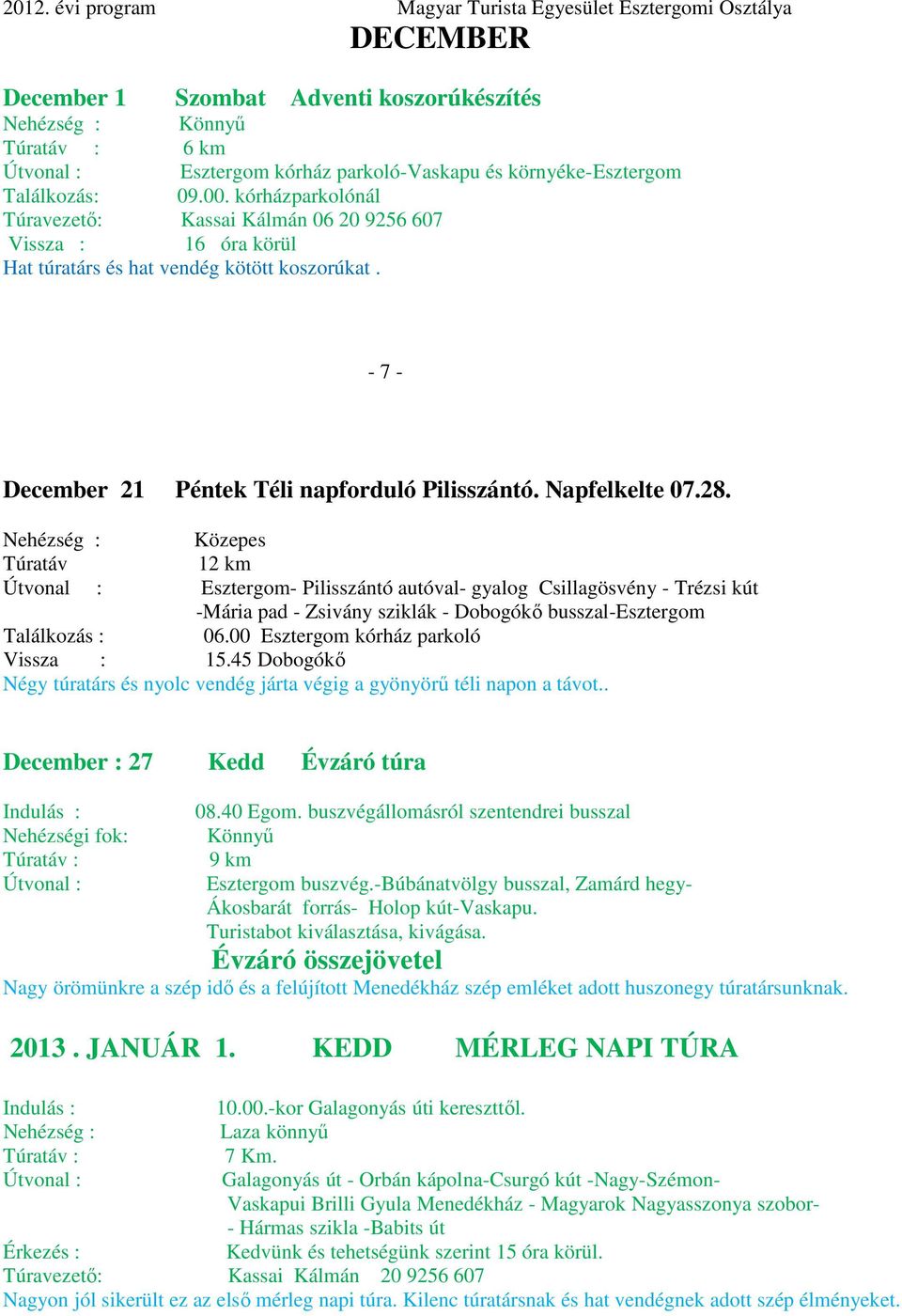 Nehézség : Közepes Túratáv 12 km Útvonal : Esztergom- Pilisszántó autóval- gyalog Csillagösvény - Trézsi kút -Mária pad - Zsivány sziklák - Dobogókő busszal-esztergom Találkozás : 06.