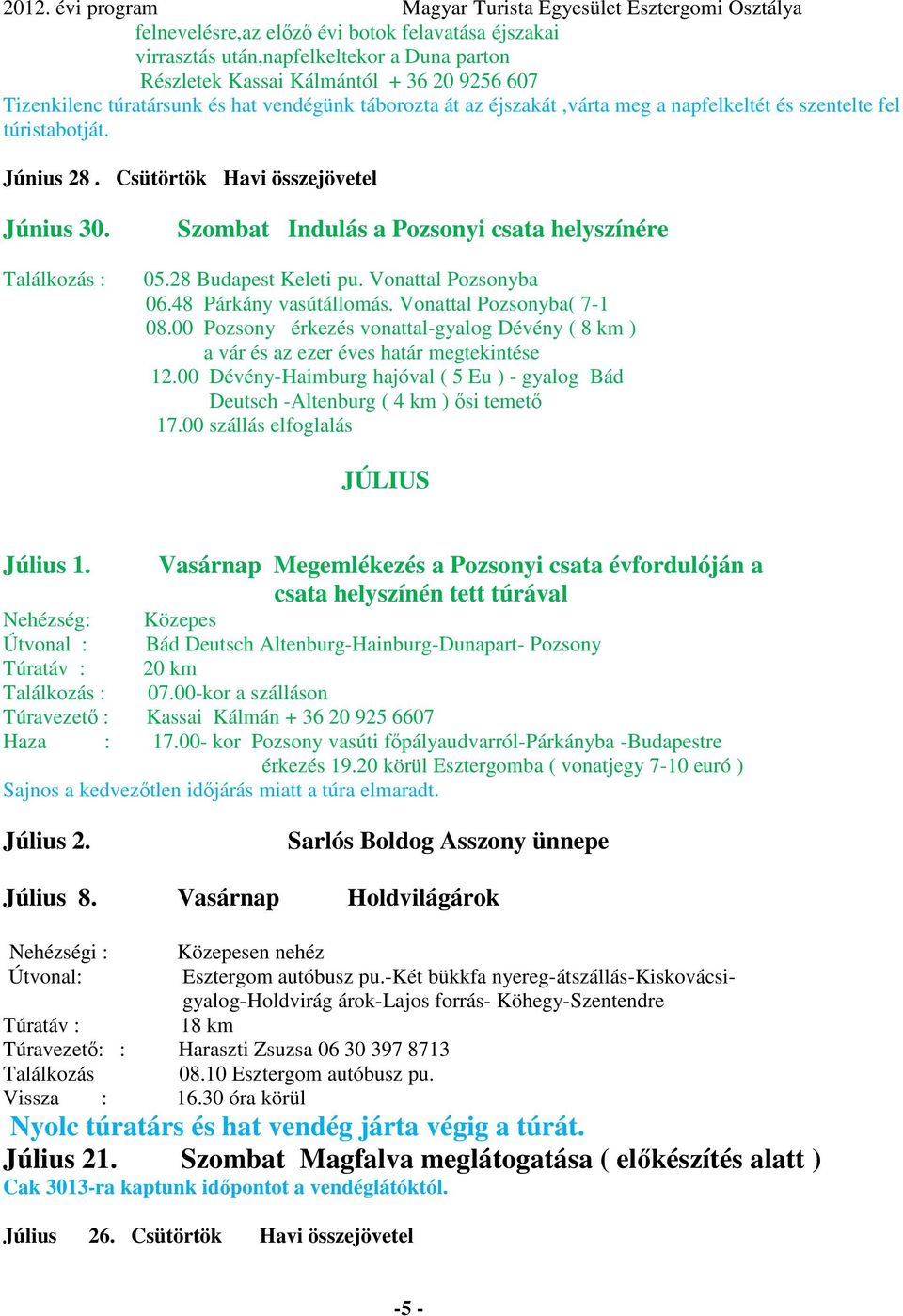 Vonattal Pozsonyba 06.48 Párkány vasútállomás. Vonattal Pozsonyba( 7-1 08.00 Pozsony érkezés vonattal-gyalog Dévény ( 8 km ) a vár és az ezer éves határ megtekintése 12.