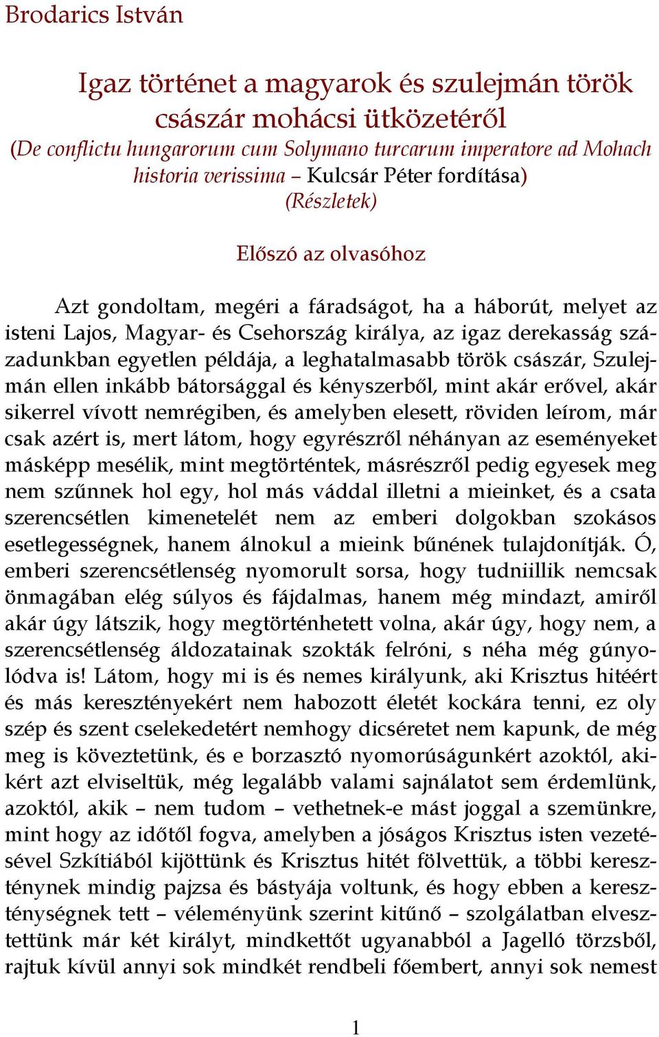 leghatalmasabb török császár, Szulejmán ellen inkább bátorsággal és kényszerből, mint akár erővel, akár sikerrel vívott nemrégiben, és amelyben elesett, röviden leírom, már csak azért is, mert látom,