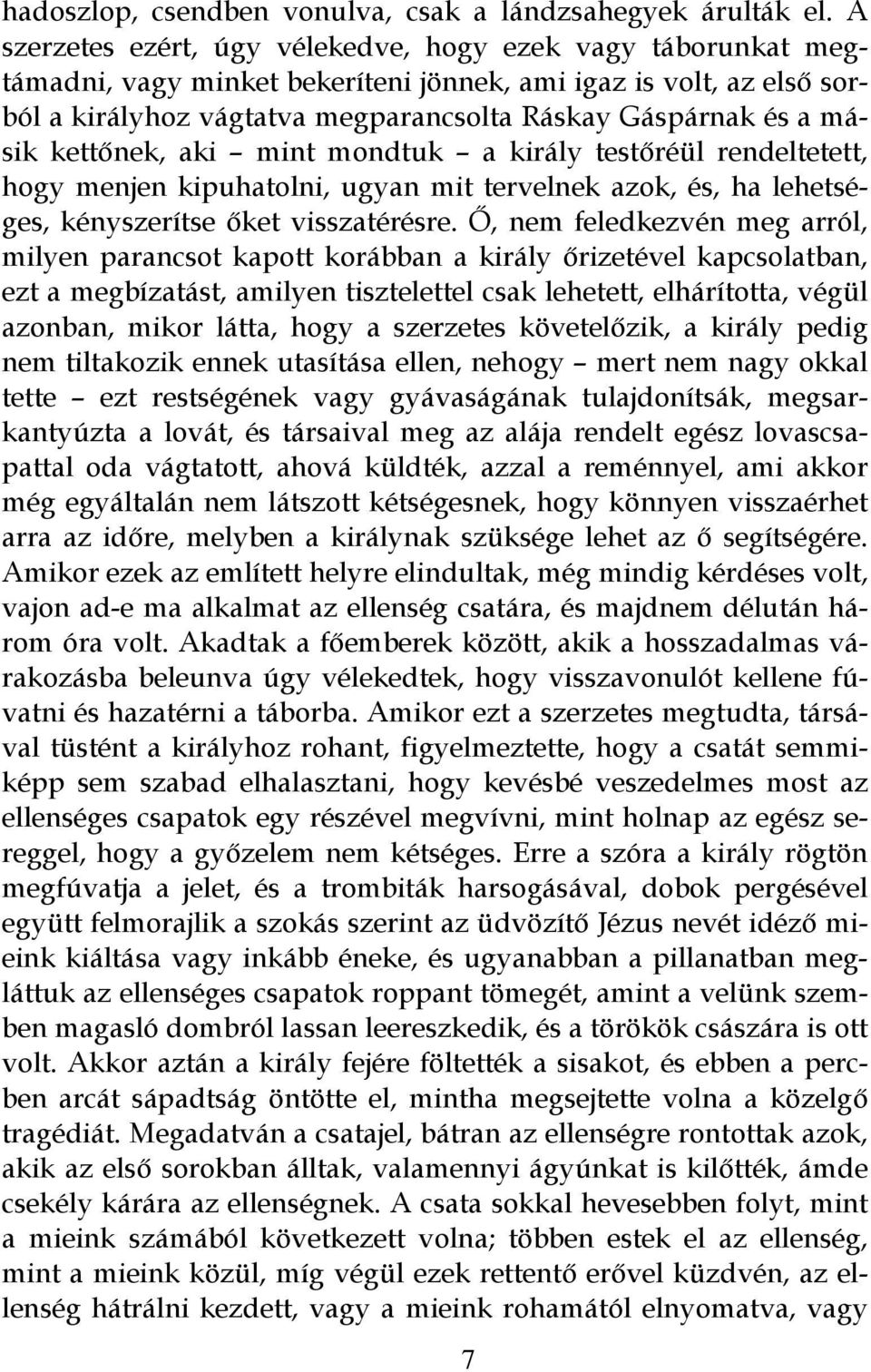 kettőnek, aki mint mondtuk a király testőréül rendeltetett, hogy menjen kipuhatolni, ugyan mit tervelnek azok, és, ha lehetséges, kényszerítse őket visszatérésre.