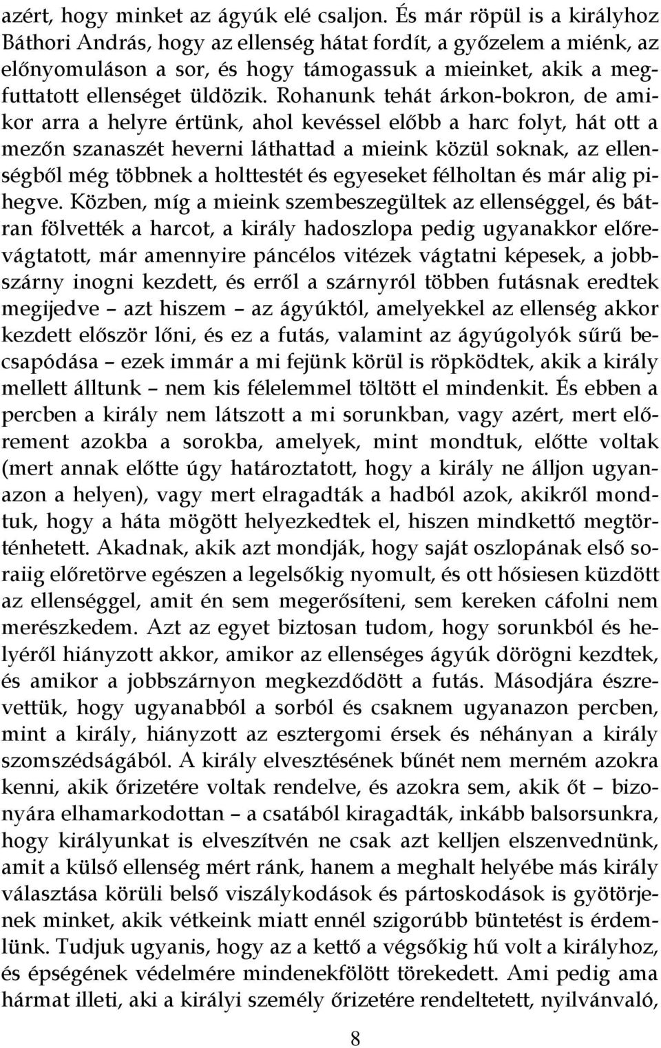 Rohanunk tehát árkon-bokron, de amikor arra a helyre értünk, ahol kevéssel előbb a harc folyt, hát ott a mezőn szanaszét heverni láthattad a mieink közül soknak, az ellenségből még többnek a