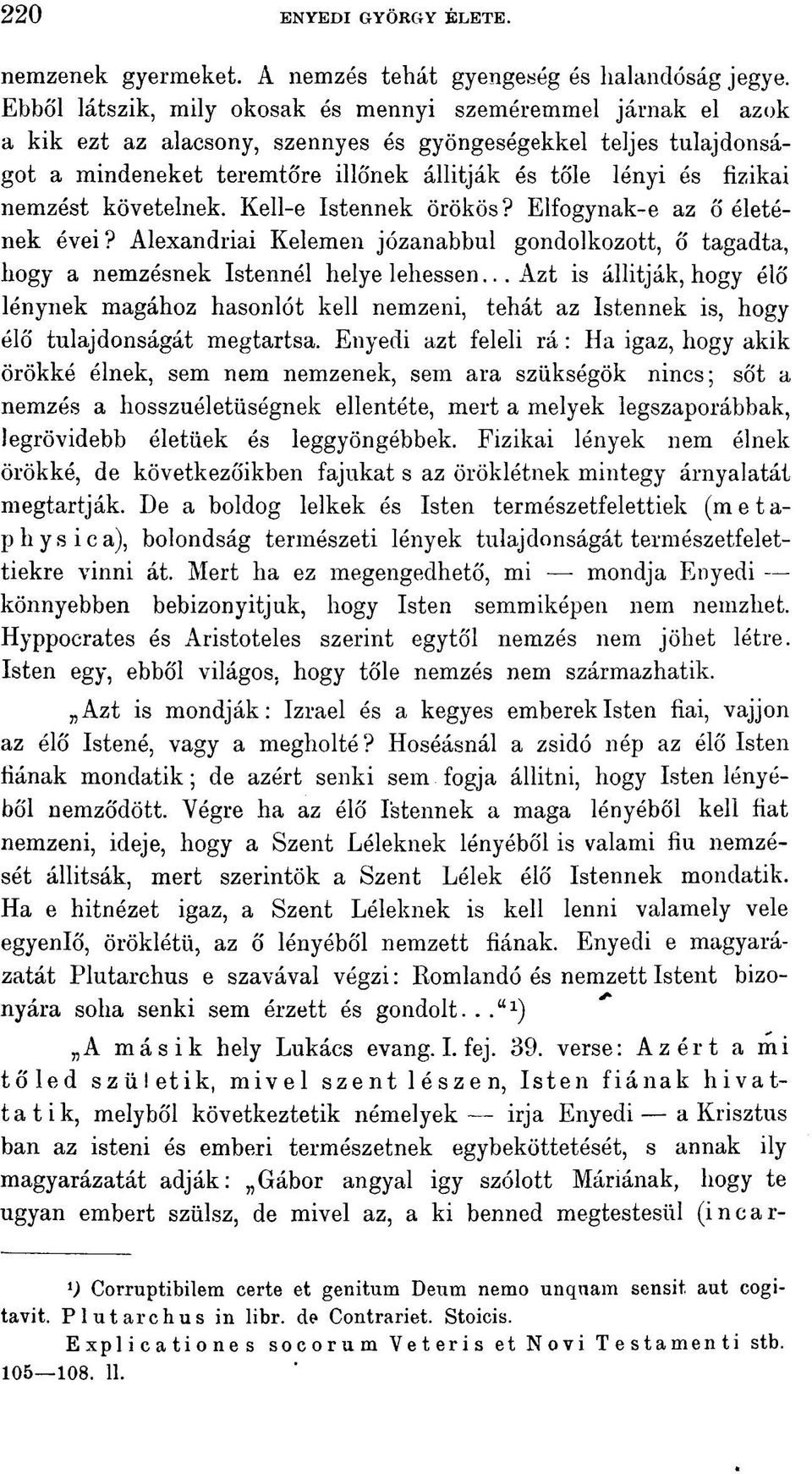 nemzést követelnek. Kell-e Istennek örökös? Elfogynak-e az ő életének évei? Alexandriai Kelemen józanabbul gondolkozott, ő tagadta, hogy a nemzésnek Istennél helye lehessen.