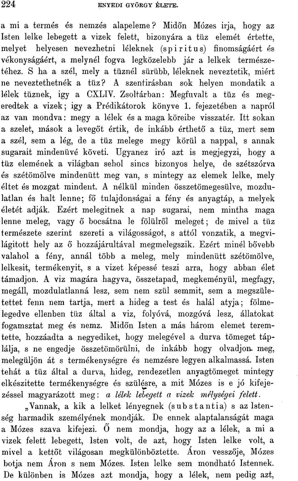 legközelebb jár a lelkek természetéhez. S ha a szél, mely a tűznél sűrűbb, léleknek neveztetik, miért ne neveztethetnék a tűz? A szentirásban sok helyen mondatik a lélek tűznek, igy a CXLIY.