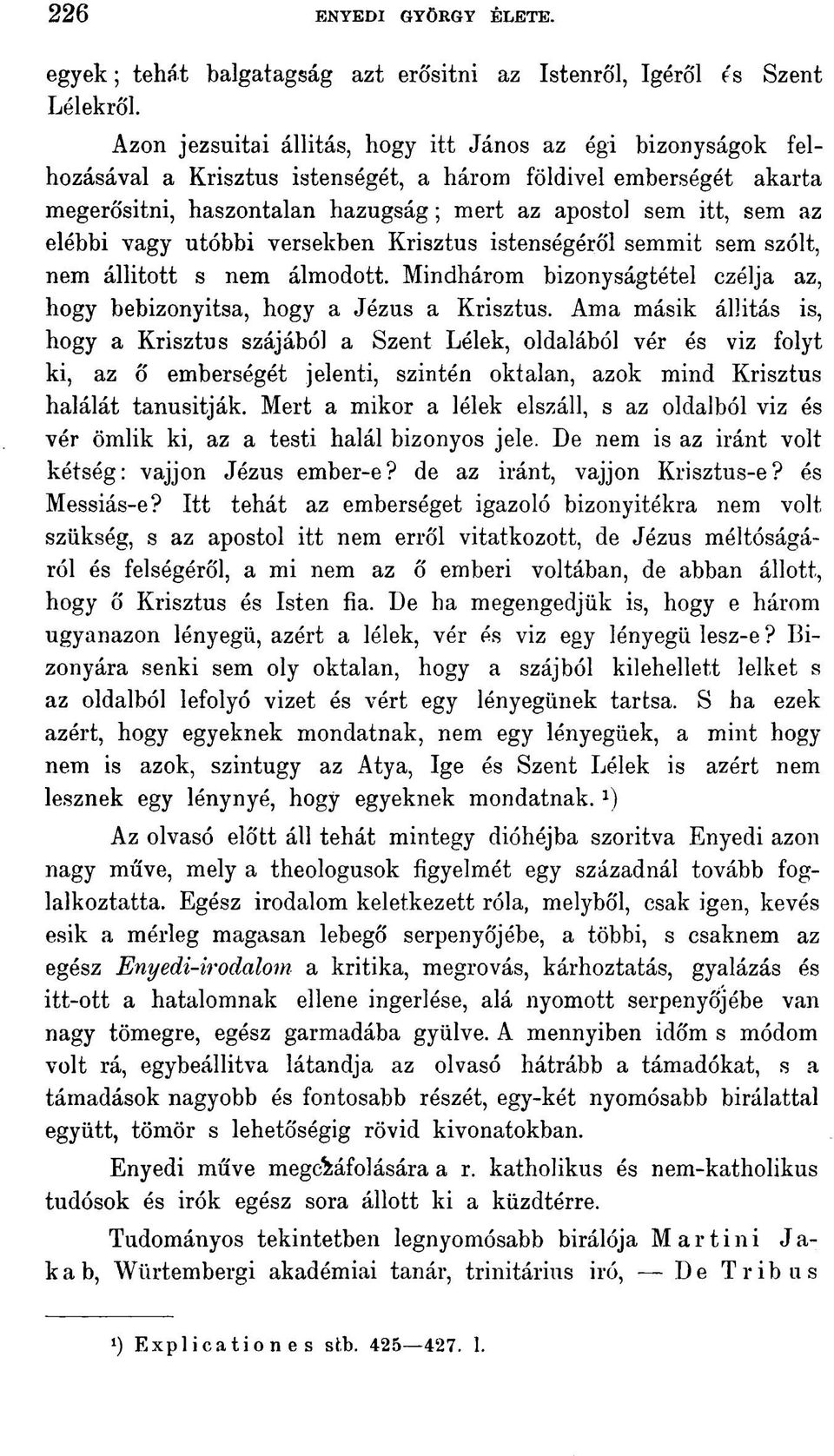 elébbi vagy utóbbi versekben Krisztus istenségéről semmit sem szólt, nem állított s nem álmodott. Mindhárom bizonyságtétel czélja az, hogy bebizonyítsa, hogy a Jézus a Krisztus.