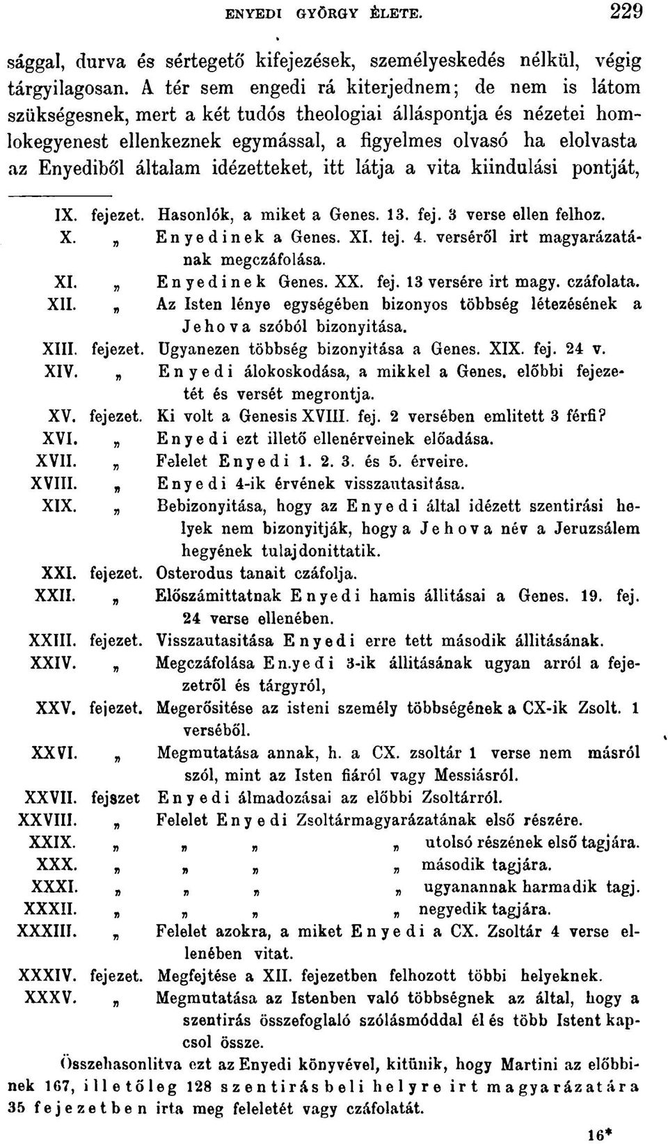 általam idézetteket, itt látja a vita kiindulási pontját, IX. fejezet. Hasonlók, a miket a Genes. 13. fej. 3 verse ellen felhoz. X. Enyedineka Genes. XI. tej. 4.