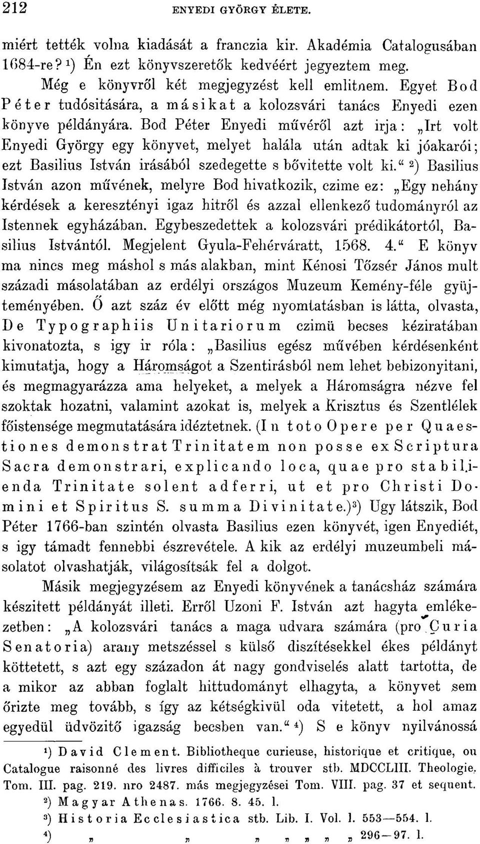 Bod Péter Enyedi művéről azt írja: Irt volt Enyedi György egy könyvet, melyet halála után adtak ki jóakarói; ezt Basilius István Írásából szedegette s bővítette volt ki.