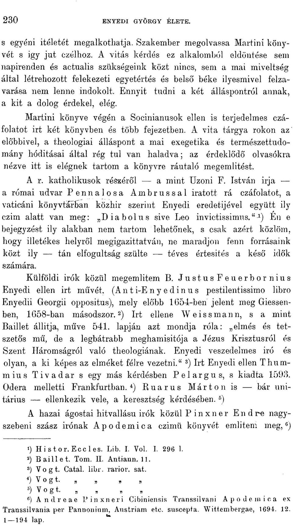 indokolt. Ennyit tudni a két álláspontról annak, a kit a dolog érdekel, elég. Martini könyve végén a Socinianusok ellen is terjedelmes czáfolatot irt két könyvben és több fejezetben.