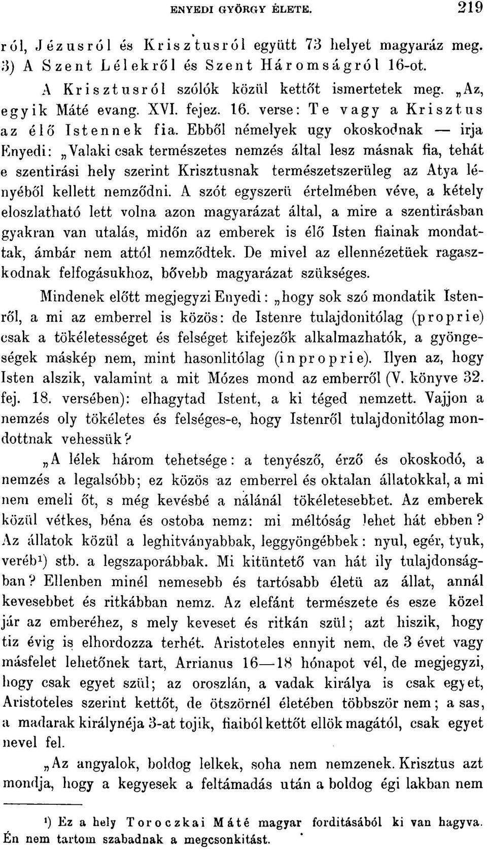 Ebből némelyek ugy okoskodnak irja Enyedi: Valaki csak természetes nemzés által lesz másnak fia, tehát e szentirási hely szerint Krisztusnak természetszerűleg az Atya lényéből kellett nemződni.