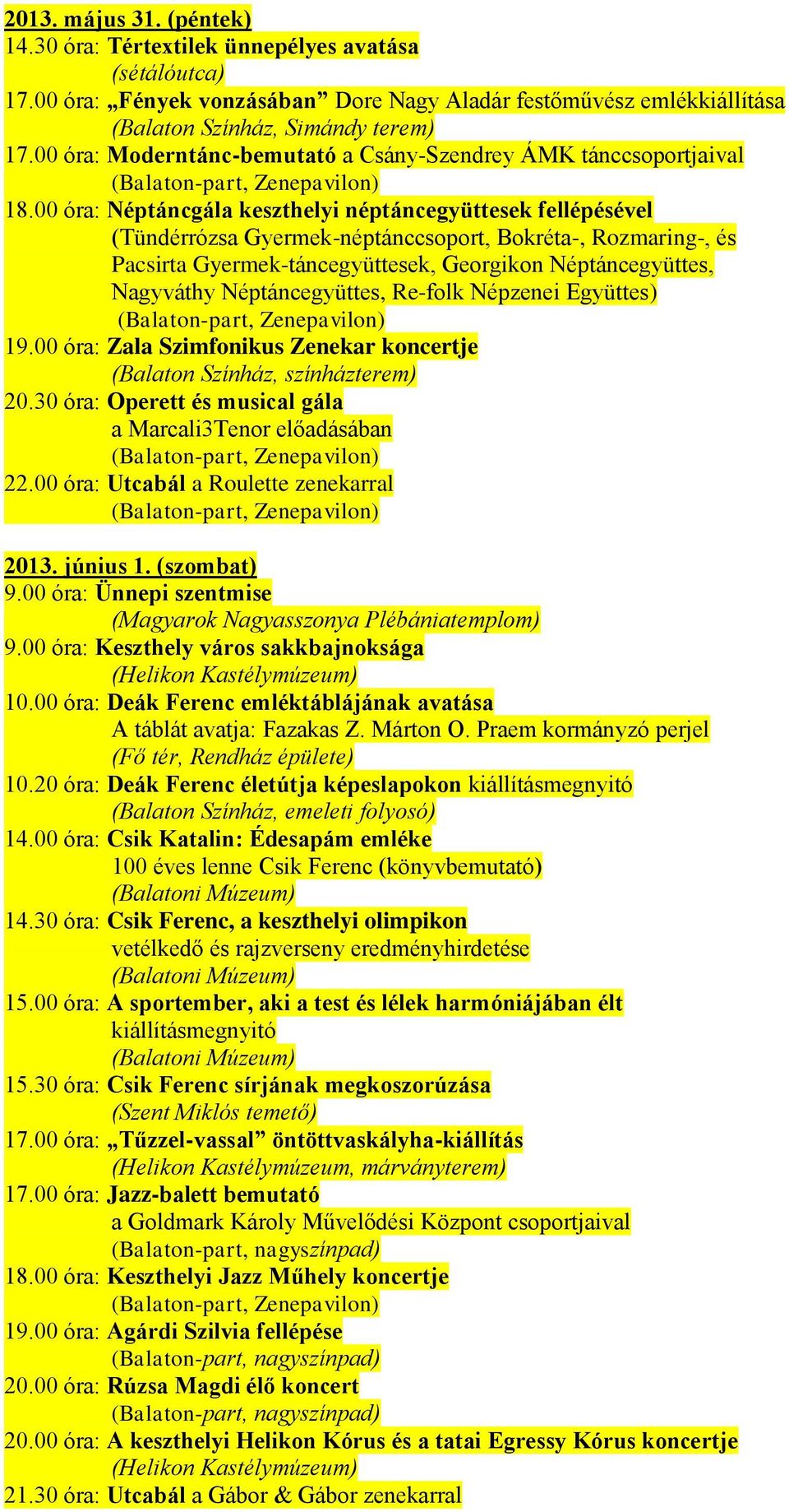 00 óra: Néptáncgála keszthelyi néptáncegyüttesek fellépésével (Tündérrózsa Gyermek-néptánccsoport, Bokréta-, Rozmaring-, és Pacsirta Gyermek-táncegyüttesek, Georgikon Néptáncegyüttes, Nagyváthy