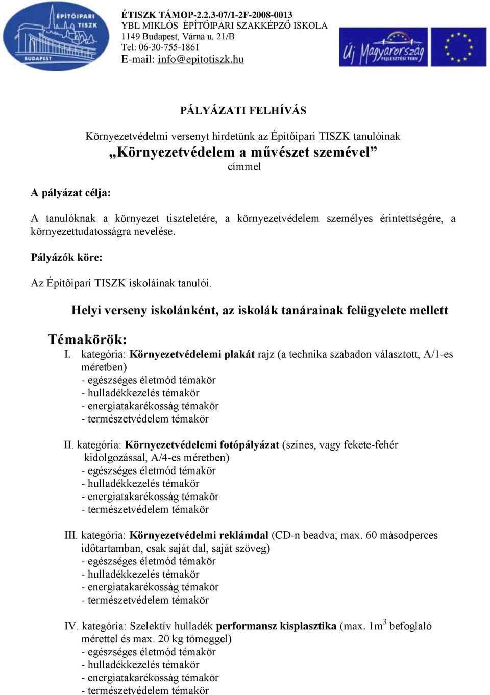 Helyi verseny iskolánként, az iskolák tanárainak felügyelete mellett Témakörök: I. kategória: Környezetvédelemi plakát rajz (a technika szabadon választott, A/1-es méretben) II.