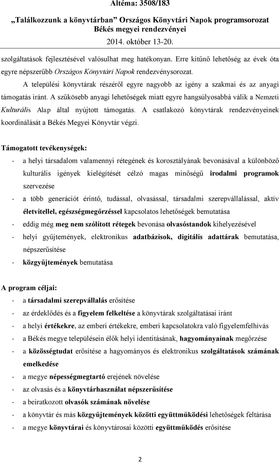 A szűkösebb anyagi lehetőségek miatt egyre hangsúlyosabbá válik a Nemzeti Kulturális Alap által nyújtott támogatás. A csatlakozó könyvtárak rendezvényeinek koordinálását a Békés Megyei Könyvtár végzi.