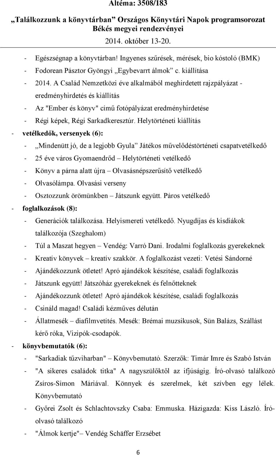 Helytörténeti kiállítás - vetélkedők, versenyek (6): - Mindenütt jó, de a legjobb Gyula Játékos művelődéstörténeti csapatvetélkedő - 25 éve város Gyomaendrőd Helytörténeti vetélkedő - Könyv a párna