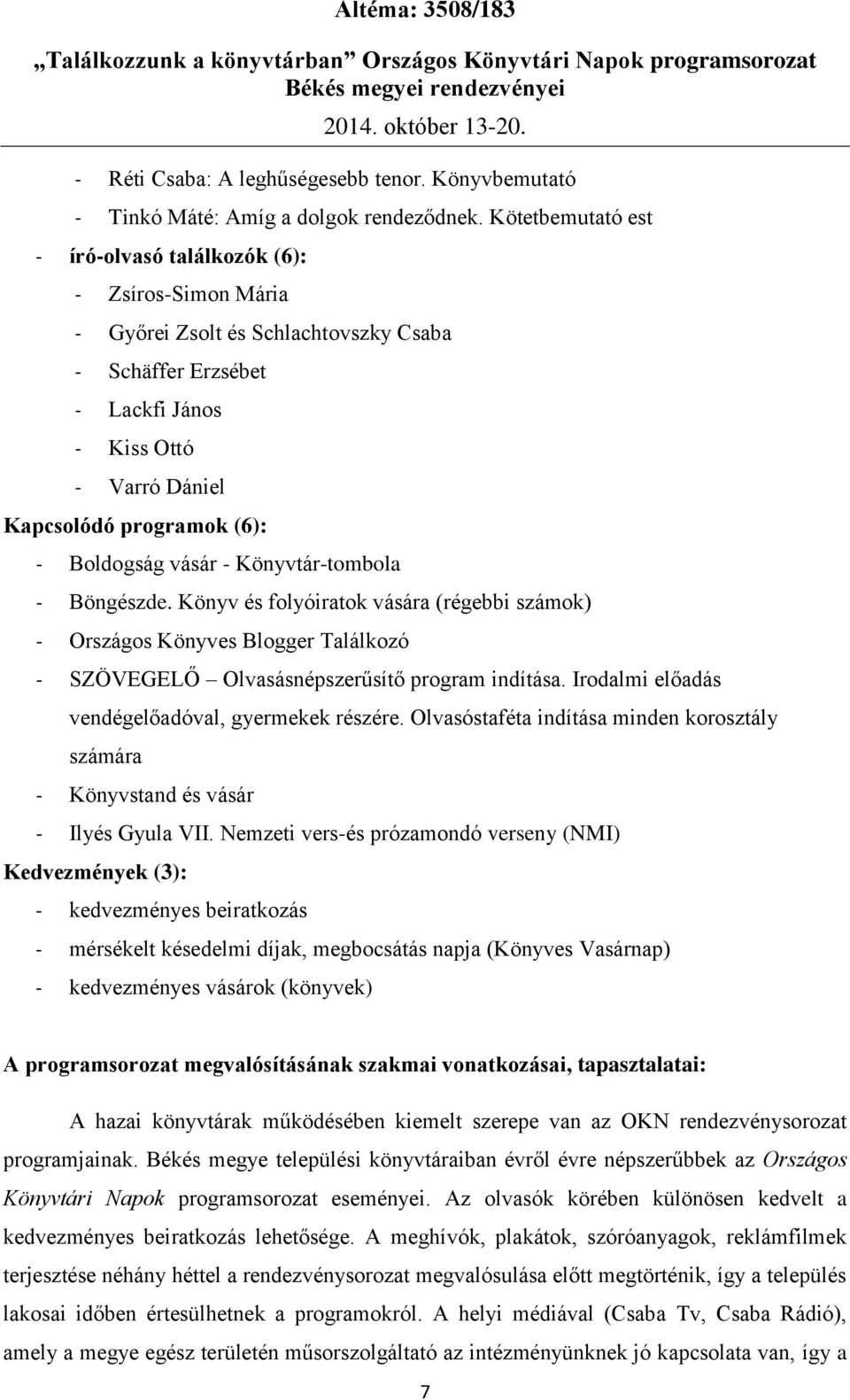 Boldogság vásár - Könyvtár-tombola - Böngészde. Könyv és folyóiratok vására (régebbi számok) - Országos Könyves Blogger Találkozó - SZÖVEGELŐ Olvasásnépszerűsítő program indítása.