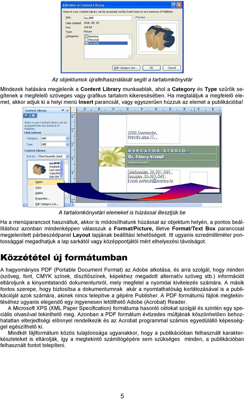 A tartalomkönyvtári elemeket is húzással illesztjük be Ha a menüparancsot használtuk, akkor is módosíthatunk húzással az objektum helyén, a pontos beállításhoz azonban mindenképpen válasszuk a