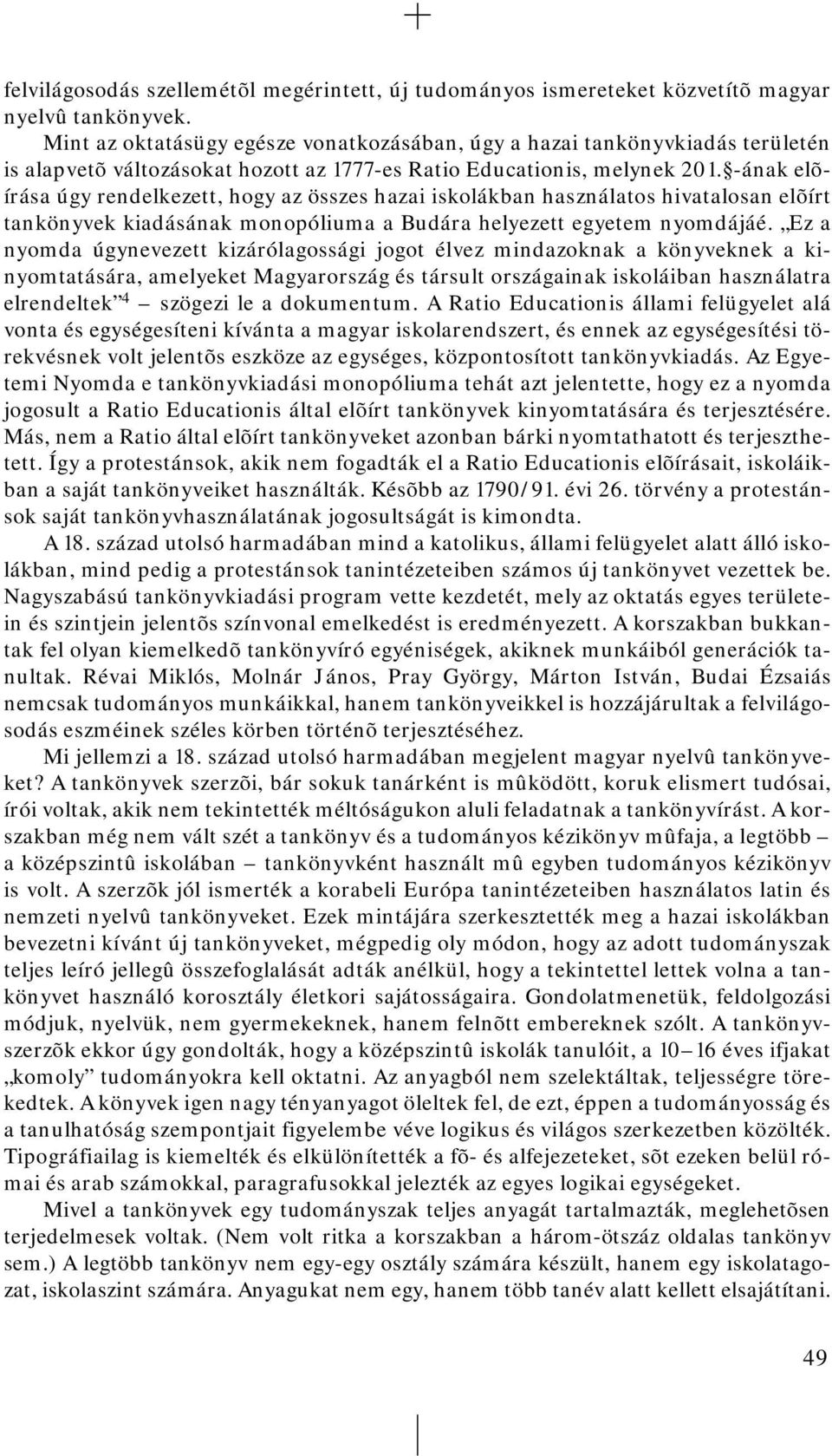 -ának elõírása úgy rendelkezett, hogy az összes hazai iskolákban használatos hivatalosan elõírt tankönyvek kiadásának monopóliuma a Budára helyezett egyetem nyomdájáé.