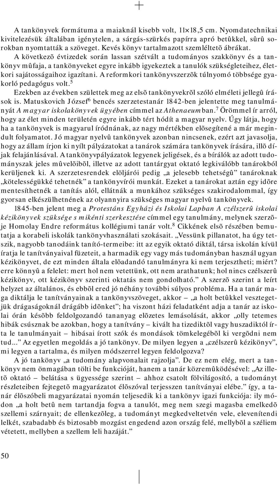 A következõ évtizedek során lassan szétvált a tudományos szakkönyv és a tankönyv mûfaja, a tankönyveket egyre inkább igyekeztek a tanulók szükségleteihez, életkori sajátosságaihoz igazítani.