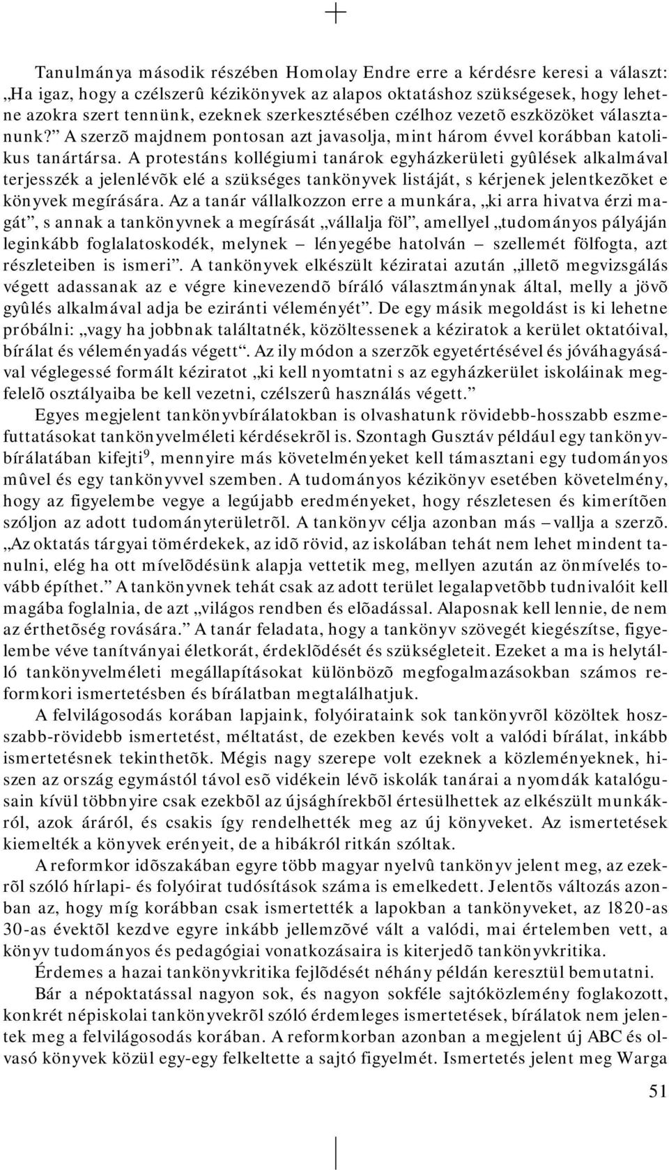 A protestáns kollégiumi tanárok egyházkerületi gyûlések alkalmával terjesszék a jelenlévõk elé a szükséges tankönyvek listáját, s kérjenek jelentkezõket e könyvek megírására.