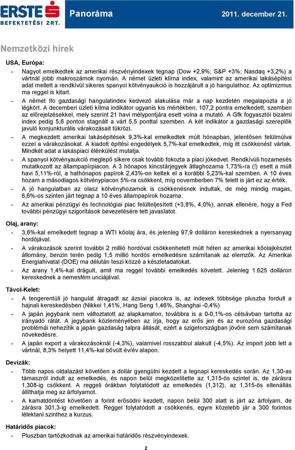 - A német Ifo gazdasági hangulatindex kedvező alakulása már a nap kezdetén megalapozta a jó légkört.