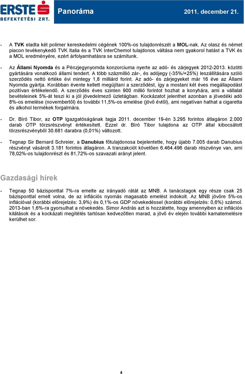 - Az Állami Nyomda és a Pénzjegynyomda konzorciuma nyerte az adó- és zárjegyek 2012-2013. közötti gyártására vonatkozó állami tendert.