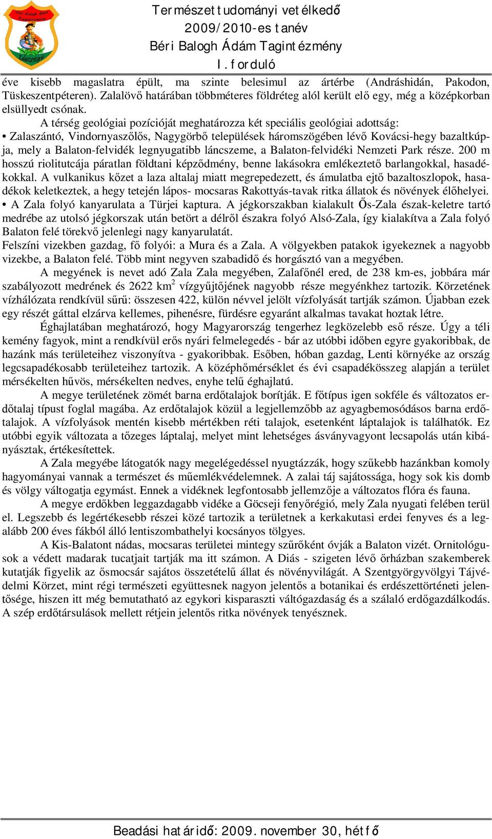 legnyugatibb láncszeme, a Balaton-felvidéki Nemzeti Park része. 200 m hosszú riolitutcája páratlan földtani képz dmény, benne lakásokra emlékeztet barlangokkal, hasadékokkal.