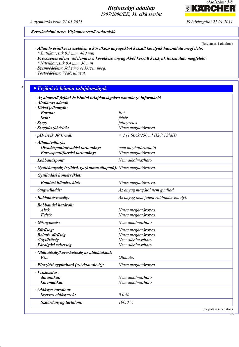 ) * 9 Fizikai és kémiai tulajdonságok Az alapvető fizikai és kémiai tulajdonságokra vonatkozó információ Általános adatok Külső jellemzők: Forma: Bot Szín: fehér Szag: jellegzetes Szagküszöbérték: