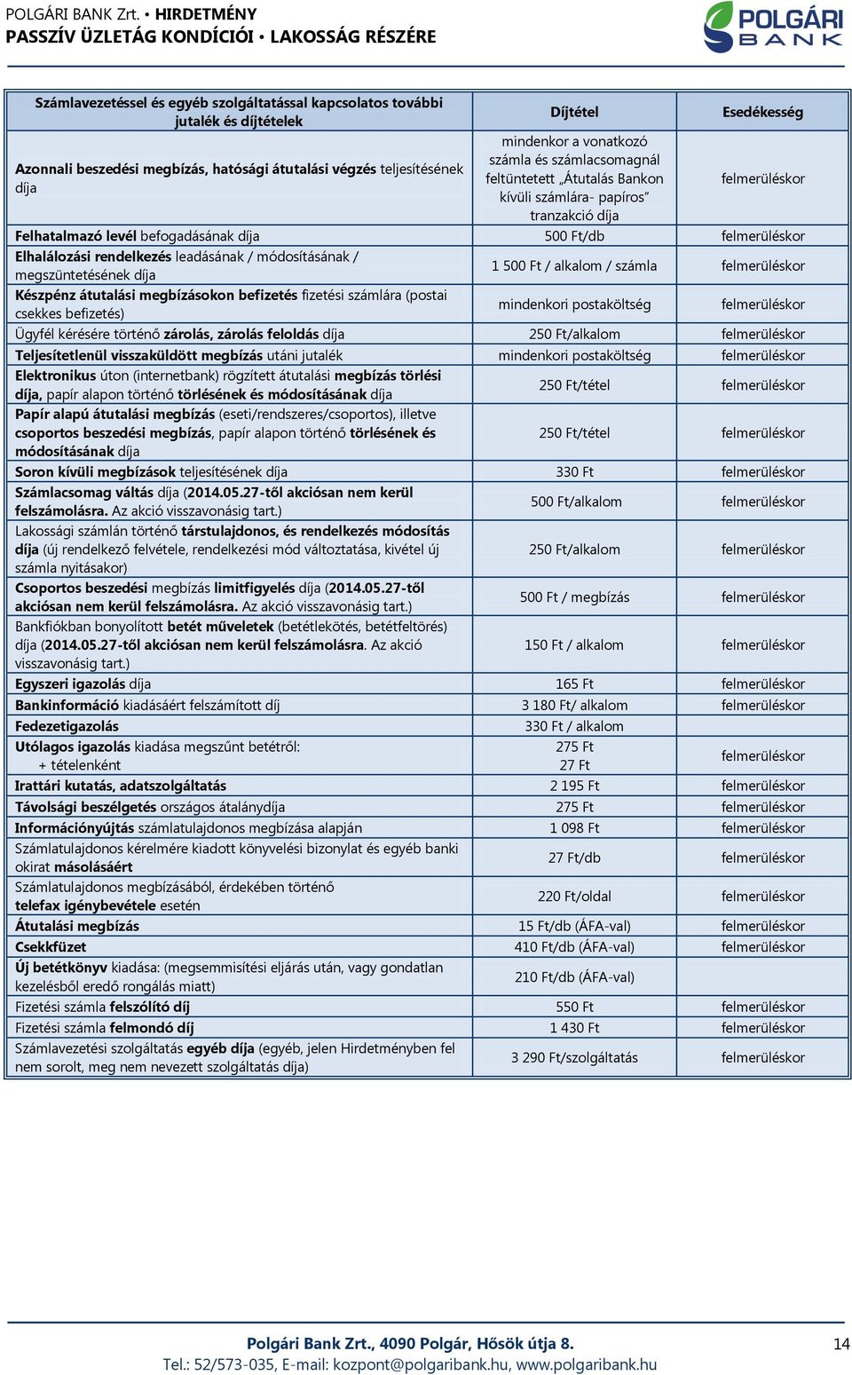 módosításának / megszüntetésének díja Készpénz átutalási megbízásokon befizetés fizetési (postai csekkes befizetés) 1 50 / alkalom / számla felmerüléskor mindenkori postaköltség felmerüléskor Ügyfél