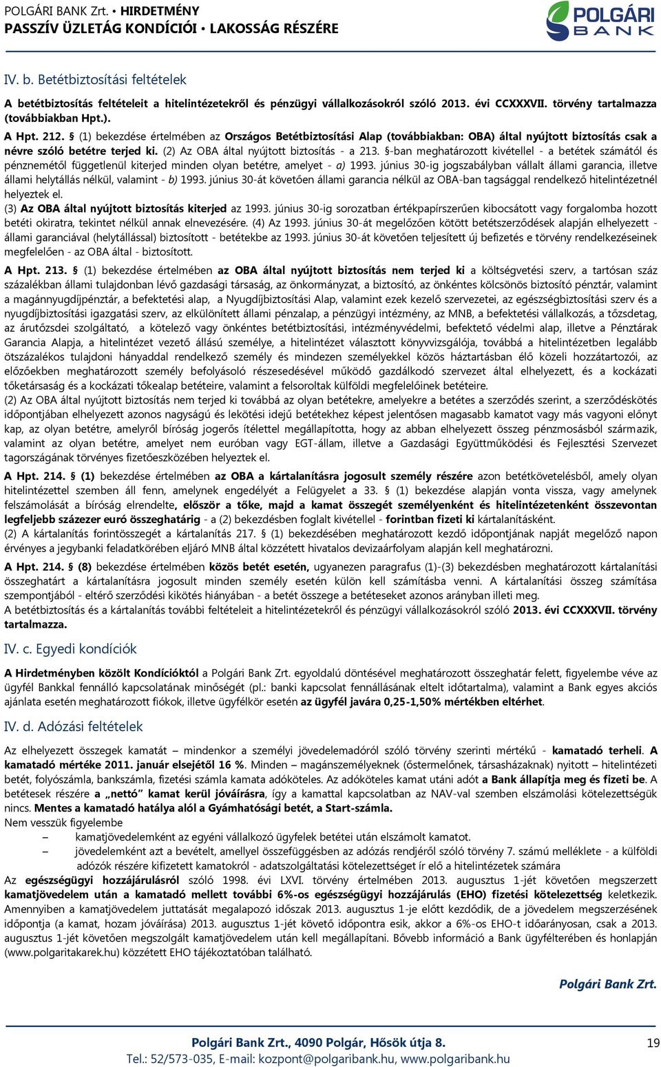 -ban meghatározott kivétellel - a betétek számától és pénznemétől függetlenül kiterjed minden olyan betétre, amelyet - a) 1993.