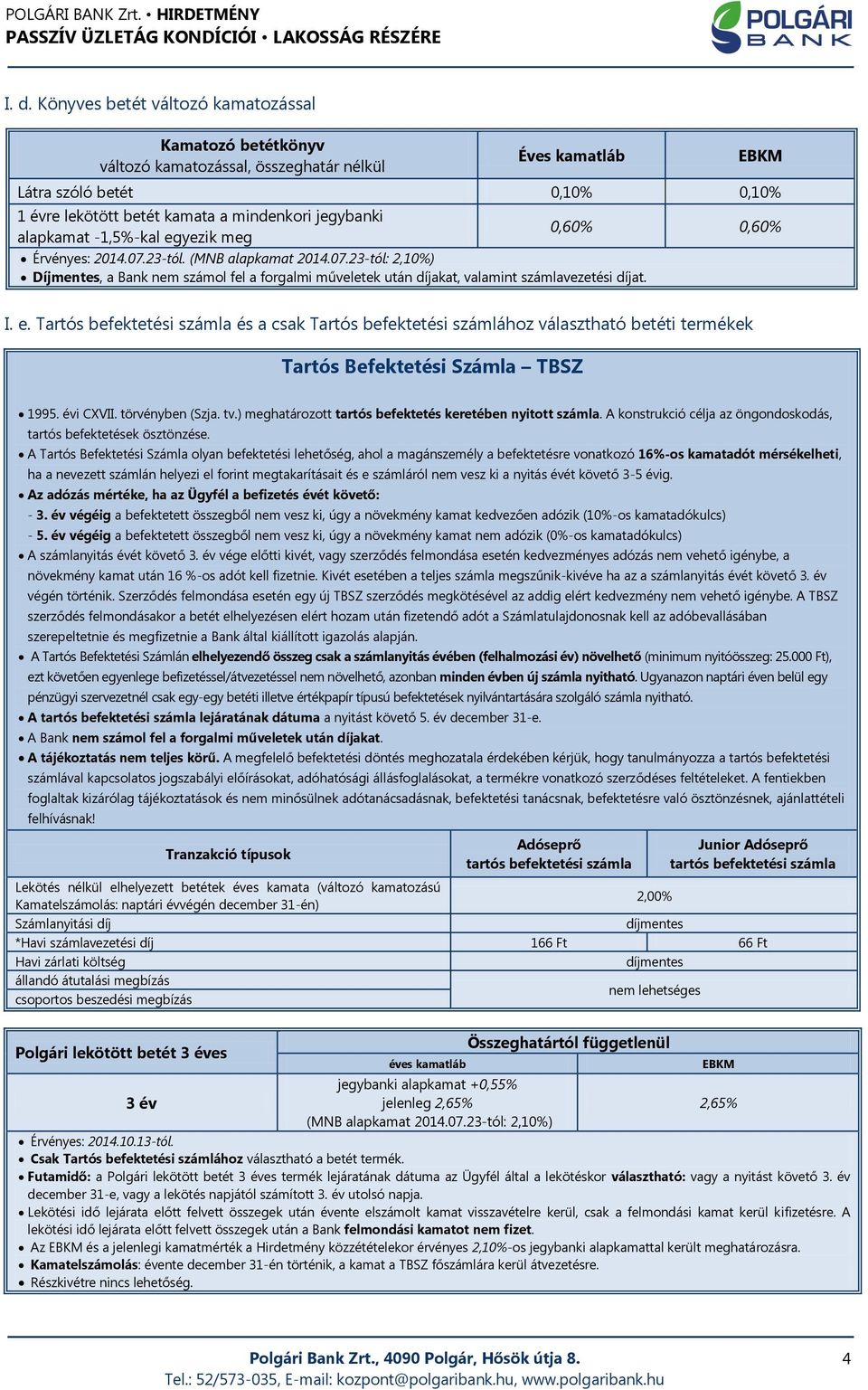 I. e. Tartós befektetési számla és a csak Tartós befektetési számlához választható betéti termékek Tartós Befektetési Számla TBSZ 1995. évi CXVII. törvényben (Szja. tv.