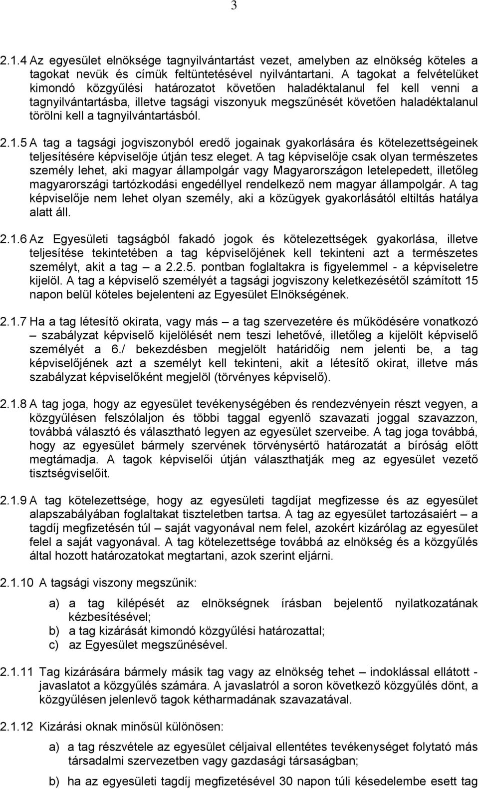 tagnyilvántartásból. 2.1.5 A tag a tagsági jogviszonyból eredő jogainak gyakorlására és kötelezettségeinek teljesítésére képviselője útján tesz eleget.