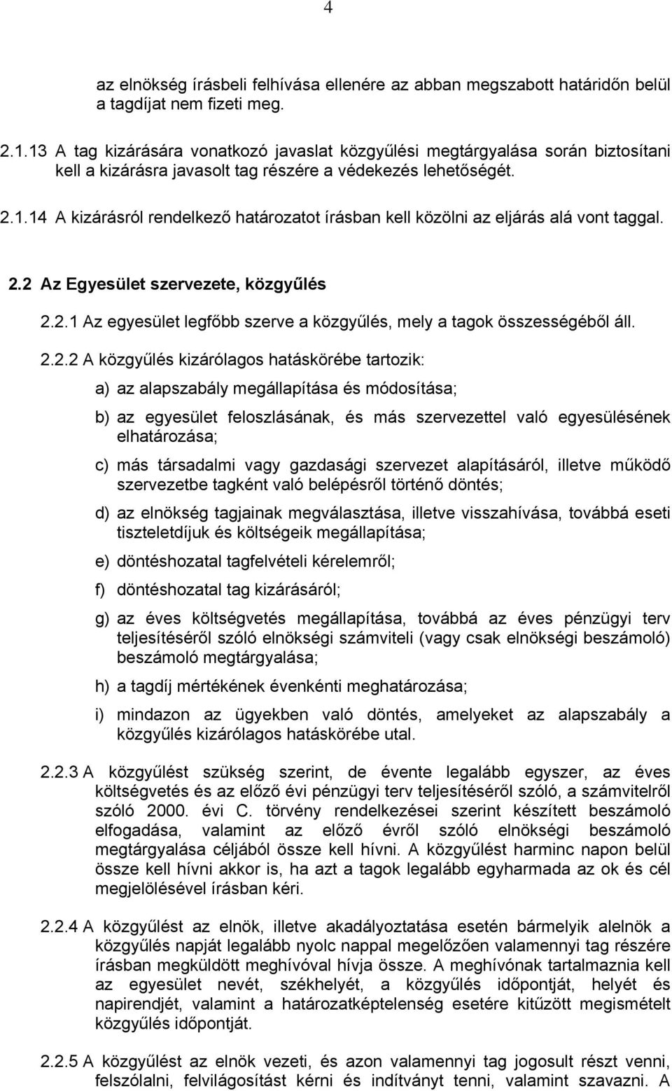 2.2 Az Egyesület szervezete, közgyűlés 2.2.1 Az egyesület legfőbb szerve a közgyűlés, mely a tagok összességéből áll. 2.2.2 A közgyűlés kizárólagos hatáskörébe tartozik: a) az alapszabály