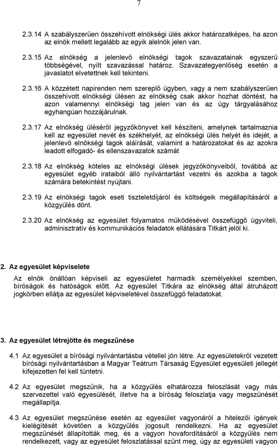 16 A közzétett napirenden nem szereplő ügyben, vagy a nem szabályszerűen összehívott elnökségi ülésen az elnökség csak akkor hozhat döntést, ha azon valamennyi elnökségi tag jelen van és az ügy