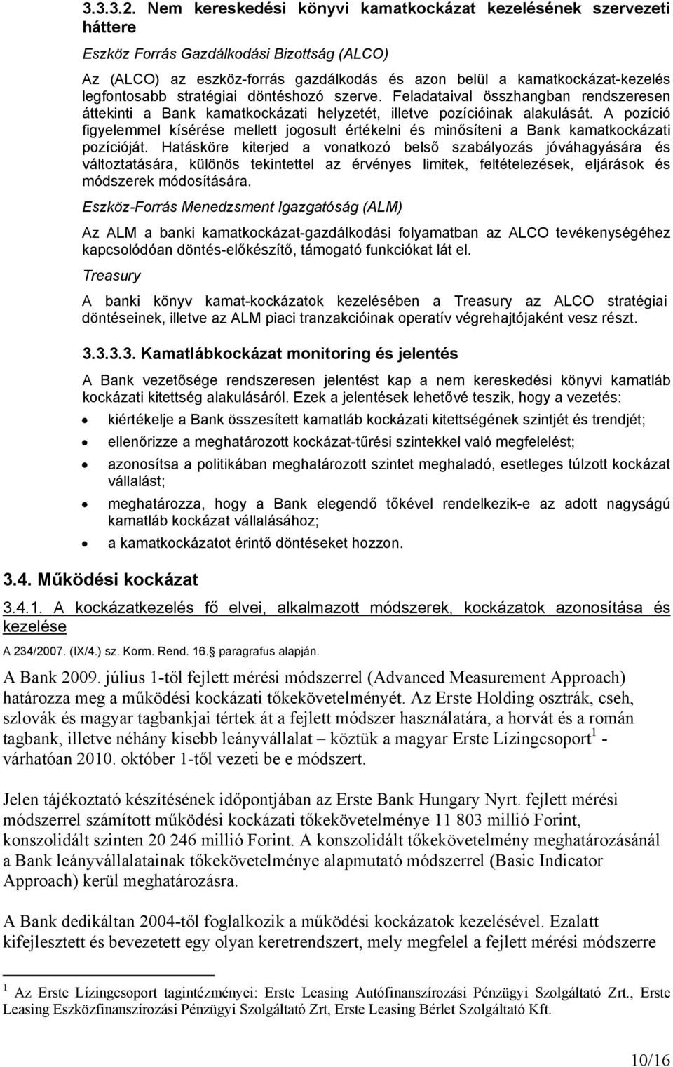 legfontosabb stratégiai döntéshozó szerve. Feladataival összhangban rendszeresen áttekinti a Bank kamatkockázati helyzetét, illetve pozícióinak alakulását.