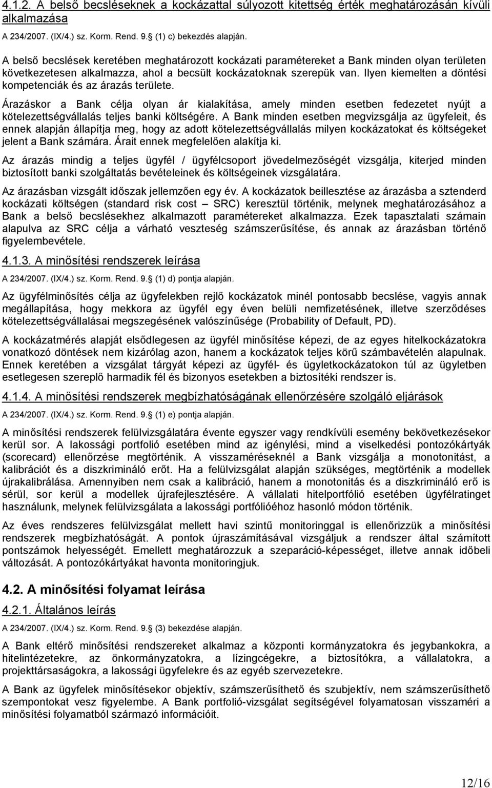 Ilyen kiemelten a döntési kompetenciák és az árazás területe. Árazáskor a Bank célja olyan ár kialakítása, amely minden esetben fedezetet nyújt a kötelezettségvállalás teljes banki költségére.