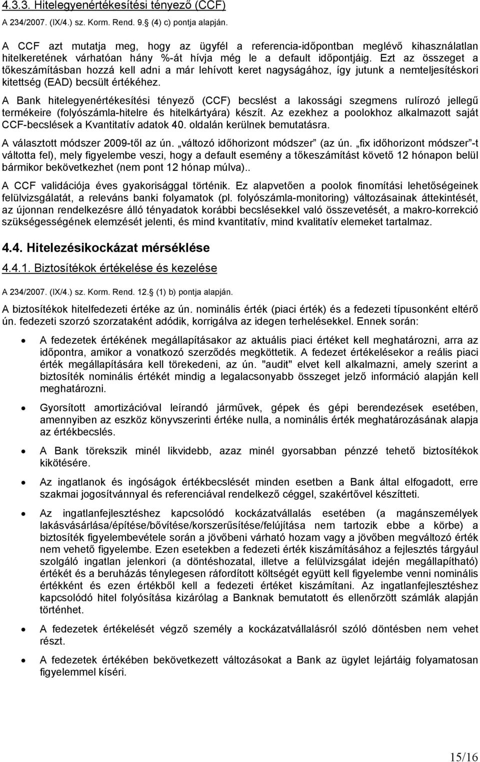 Ezt az összeget a tőkeszámításban hozzá kell adni a már lehívott keret nagyságához, így jutunk a nemteljesítéskori kitettség (EAD) becsült értékéhez.