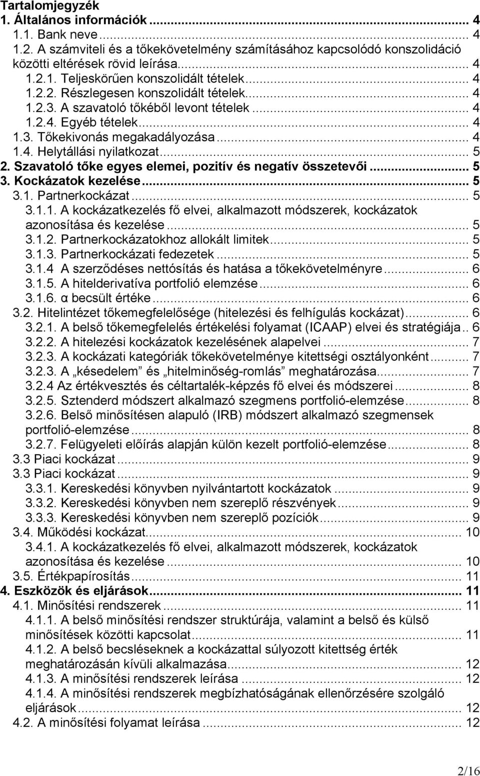 Szavatoló tőke egyes elemei, pozitív és negatív összetevői... 5 3. Kockázatok kezelése... 5 3.1. Partnerkockázat... 5 3.1.1. A kockázatkezelés fő elvei, alkalmazott módszerek, kockázatok azonosítása és kezelése.