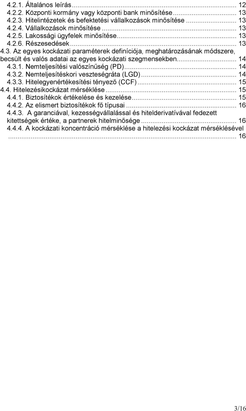 .. 14 4.3.1. Nemteljesítési valószínűség (PD)... 14 4.3.2. Nemteljesítéskori veszteségráta (LGD)... 14 4.3.3. Hitelegyenértékesítési tényező (CCF)... 15 4.4. Hitelezésikockázat mérséklése... 15 4.4.1. Biztosítékok értékelése és kezelése.