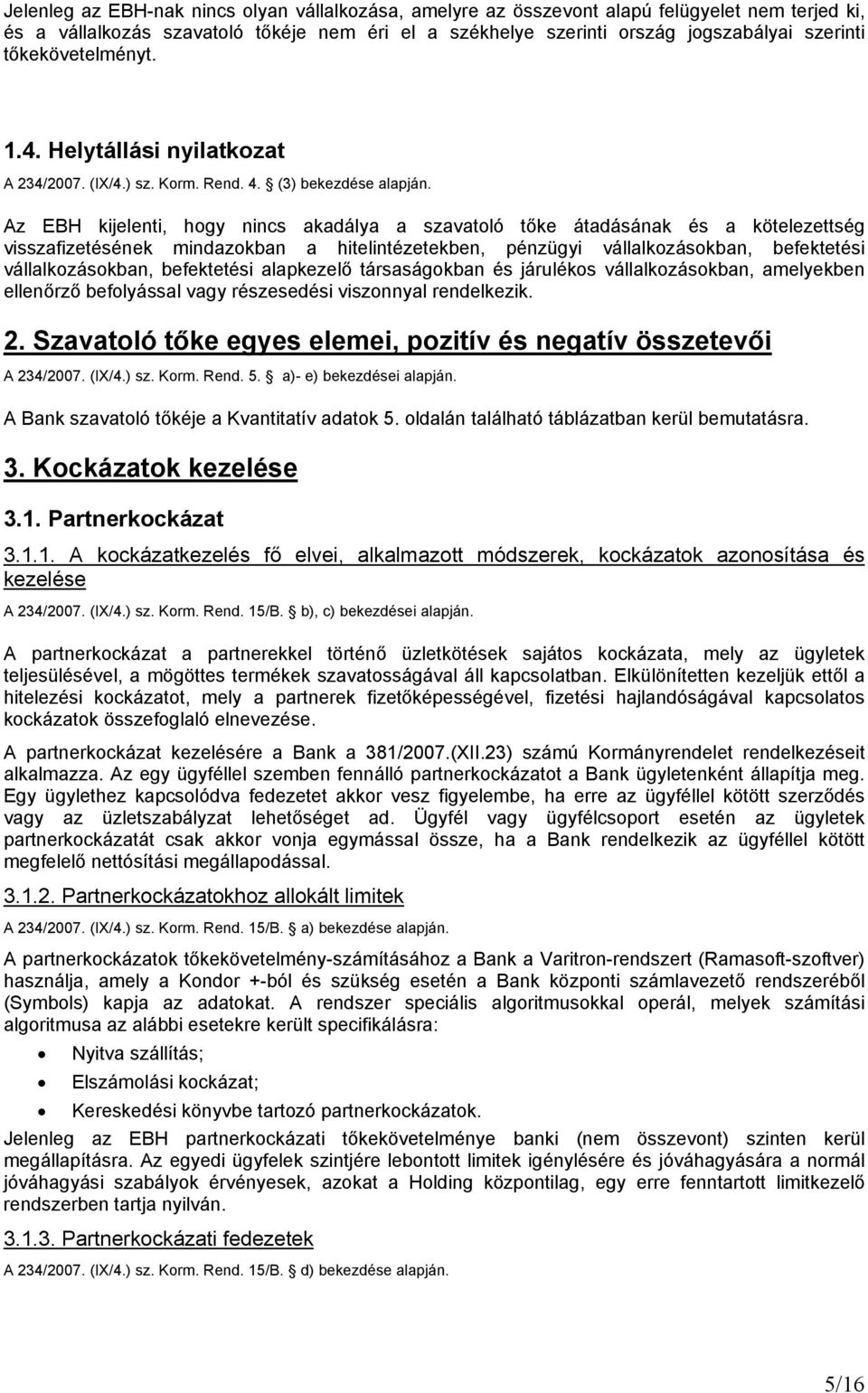 Az EBH kijelenti, hogy nincs akadálya a szavatoló tőke átadásának és a kötelezettség visszafizetésének mindazokban a hitelintézetekben, pénzügyi vállalkozásokban, befektetési vállalkozásokban,