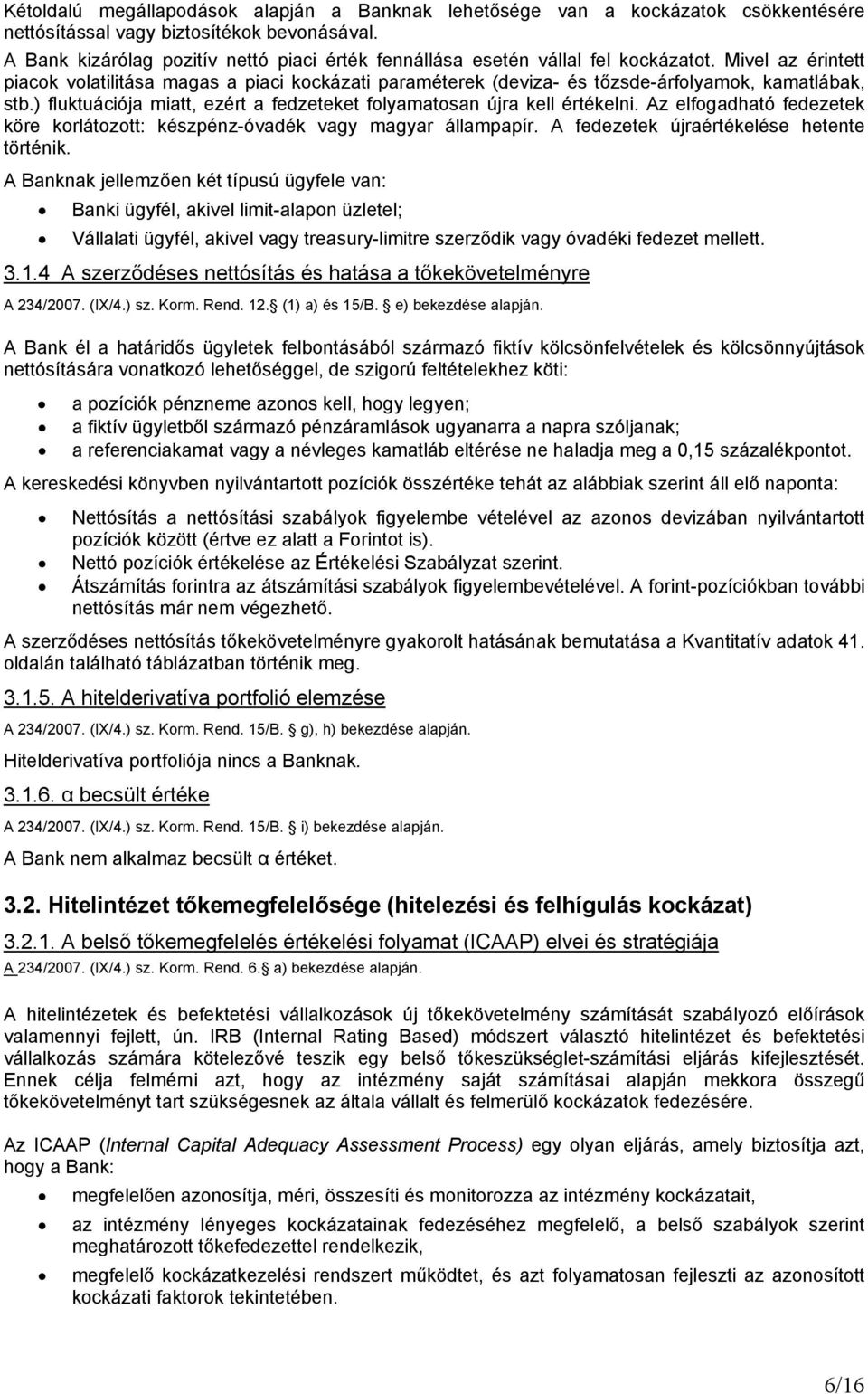 Mivel az érintett piacok volatilitása magas a piaci kockázati paraméterek (deviza- és tőzsde-árfolyamok, kamatlábak, stb.) fluktuációja miatt, ezért a fedzeteket folyamatosan újra kell értékelni.