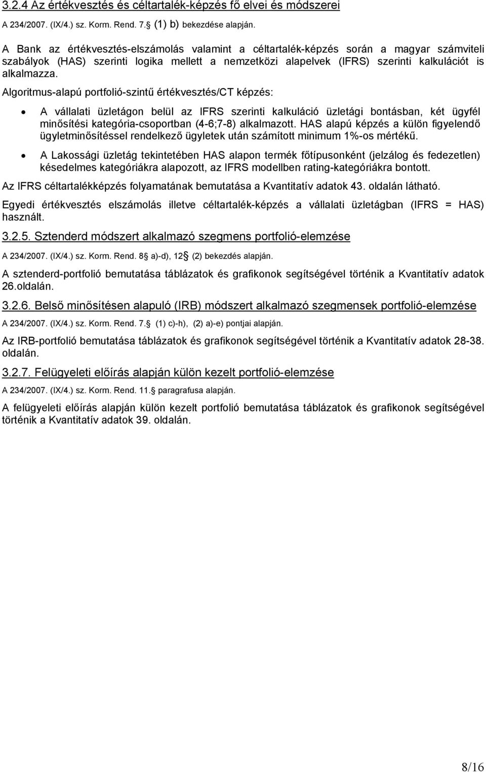 Algoritmus-alapú portfolió-szintű értékvesztés/ct képzés: A vállalati üzletágon belül az IFRS szerinti kalkuláció üzletági bontásban, két ügyfél minősítési kategória-csoportban (4-6;7-8) alkalmazott.