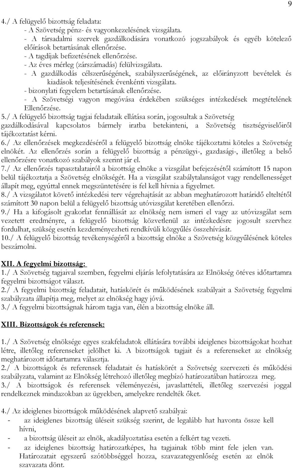 - Az éves mérleg (zárszámadás) felülvizsgálata. - A gazdálkodás célszerűségének, szabályszerűségének, az előirányzott bevételek és kiadások teljesítésének évenkénti vizsgálata.