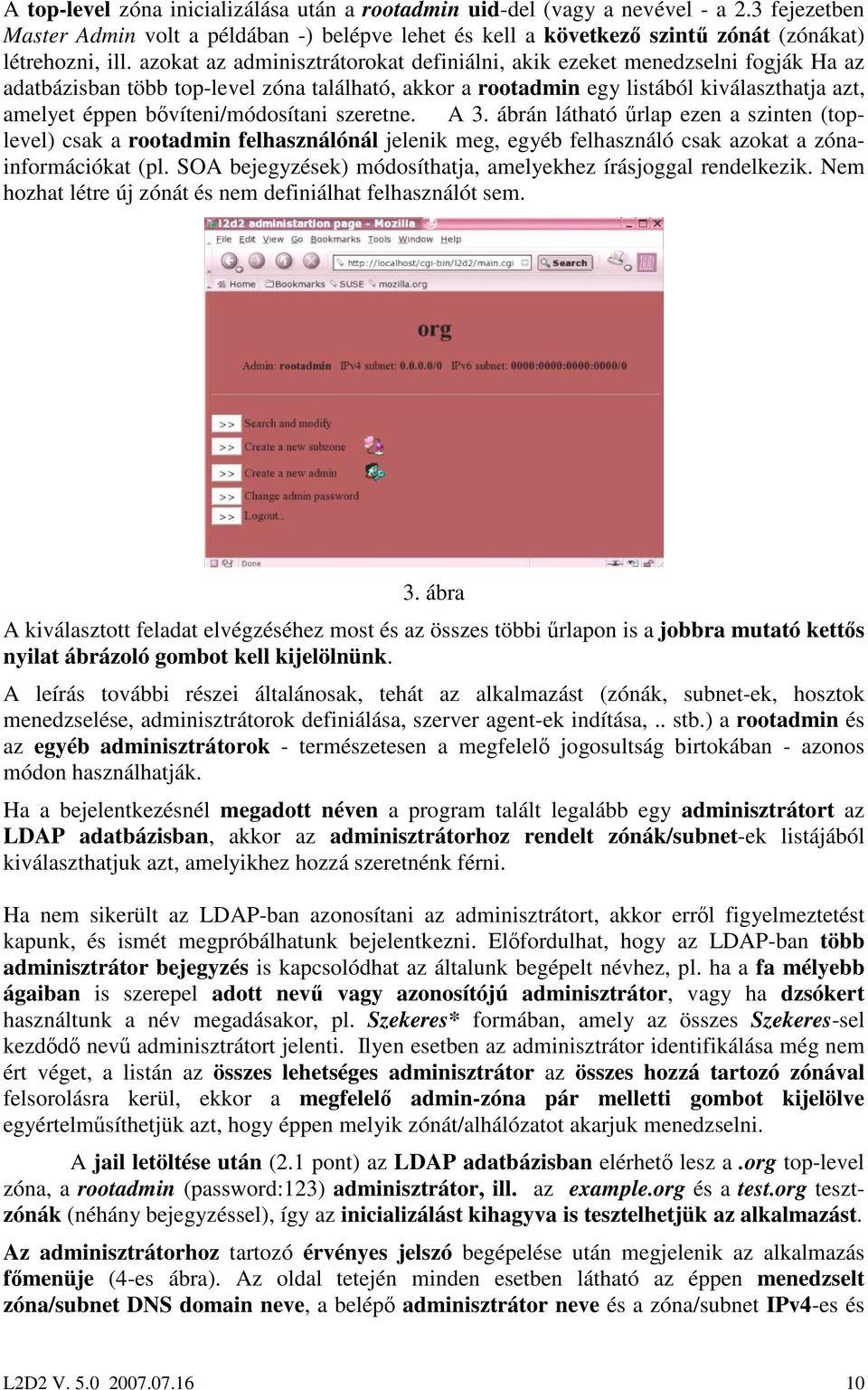 bıvíteni/módosítani szeretne. A 3. ábrán látható őrlap ezen a szinten (toplevel) csak a rootadmin felhasználónál jelenik meg, egyéb felhasználó csak azokat a zónainformációkat (pl.