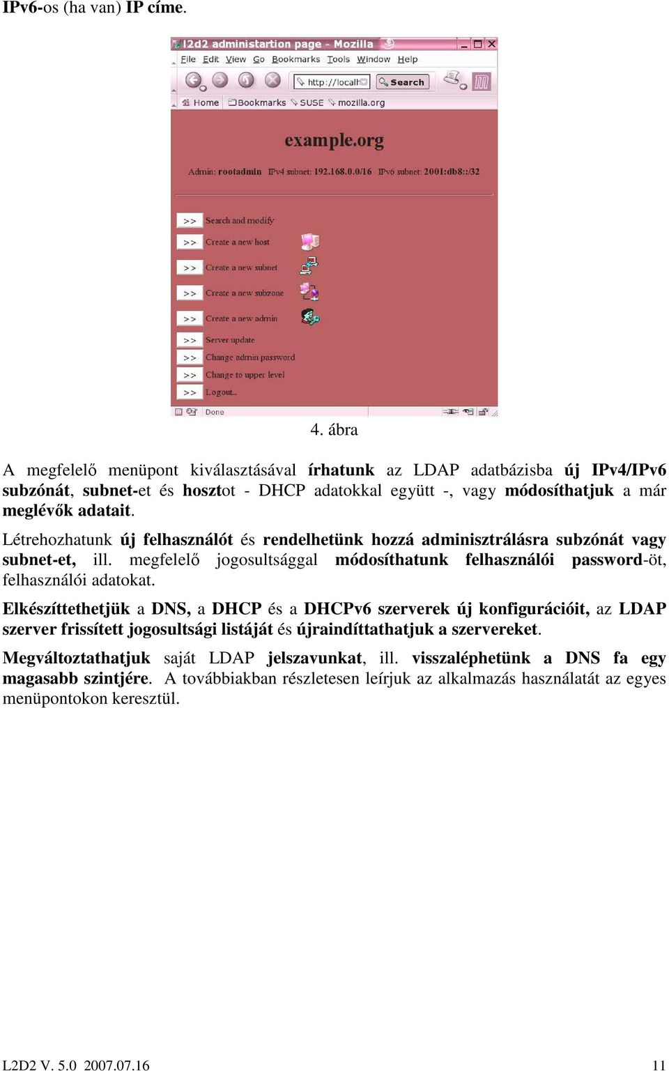 Létrehozhatunk új felhasználót és rendelhetünk hozzá adminisztrálásra subzónát vagy subnet-et, ill. megfelelı jogosultsággal módosíthatunk felhasználói password-öt, felhasználói adatokat.