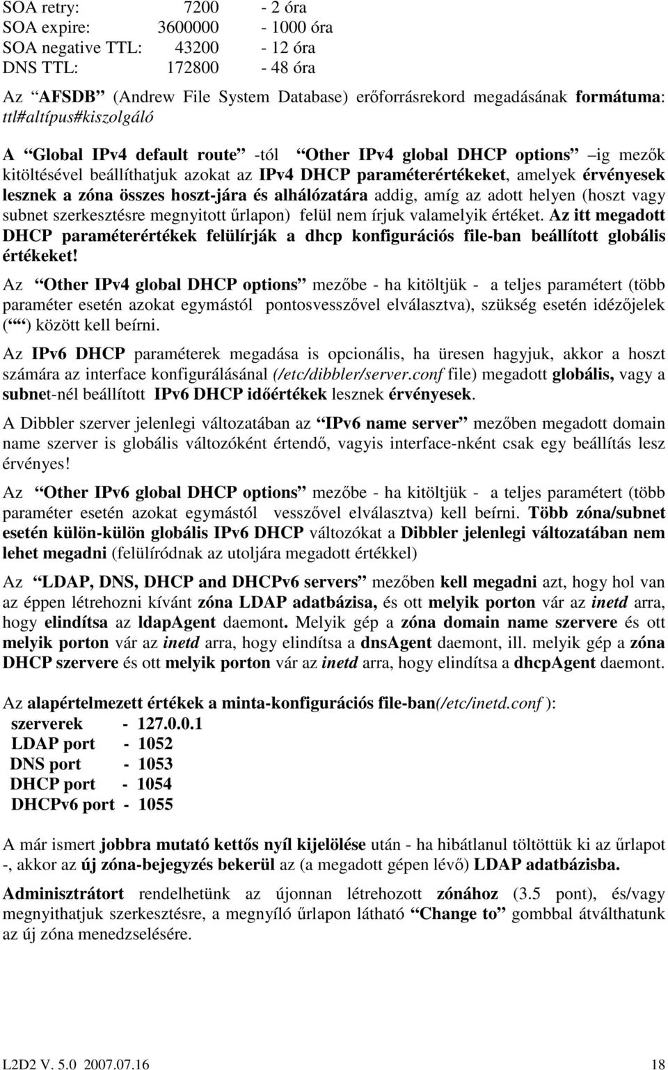 összes hoszt-jára és alhálózatára addig, amíg az adott helyen (hoszt vagy subnet szerkesztésre megnyitott őrlapon) felül nem írjuk valamelyik értéket.