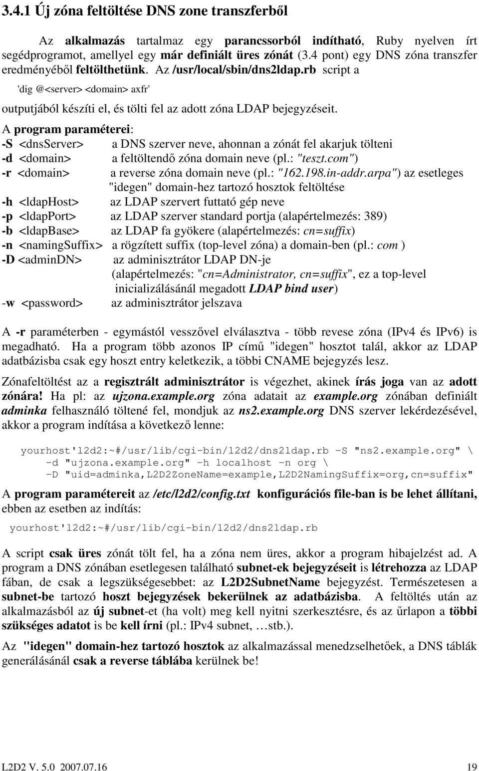 A program paraméterei: -S <dnsserver> a DNS szerver neve, ahonnan a zónát fel akarjuk tölteni -d <domain> a feltöltendı zóna domain neve (pl.: "teszt.com") -r <domain> a reverse zóna domain neve (pl.