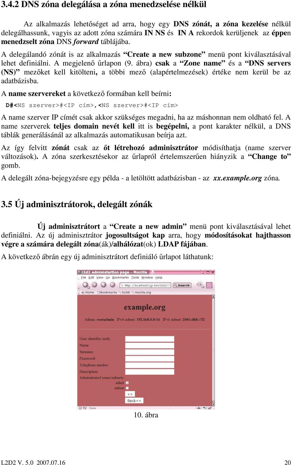 ábra) csak a Zone name és a DNS servers (NS) mezıket kell kitölteni, a többi mezı (alapértelmezések) értéke nem kerül be az adatbázisba.