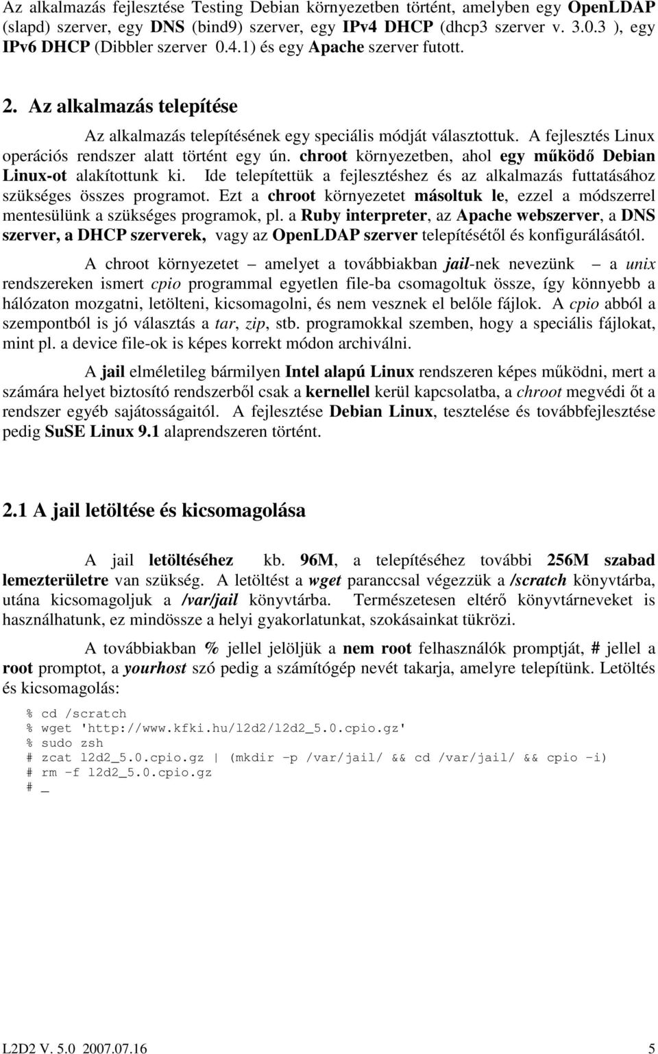 A fejlesztés Linux operációs rendszer alatt történt egy ún. chroot környezetben, ahol egy mőködı Debian Linux-ot alakítottunk ki.