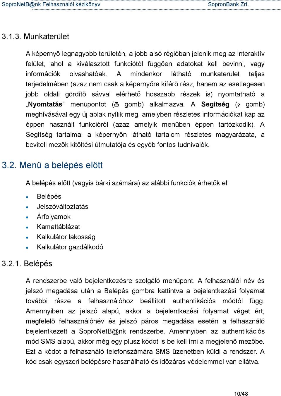 menüpontot ( gomb) alkalmazva. A Segítség ( gomb) meghívásával egy új ablak nyílik meg, amelyben részletes információkat kap az éppen használt funkcióról (azaz amelyik menüben éppen tartózkodik).