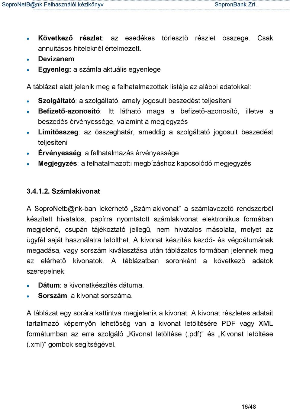 Befizető-azonosító: Itt látható maga a befizető-azonosító, illetve a beszedés érvényessége, valamint a megjegyzés Limitösszeg: az összeghatár, ameddig a szolgáltató jogosult beszedést teljesíteni